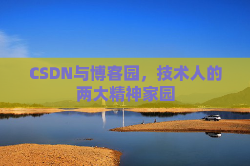 CSDN与博客园，技术人的两大精神家园